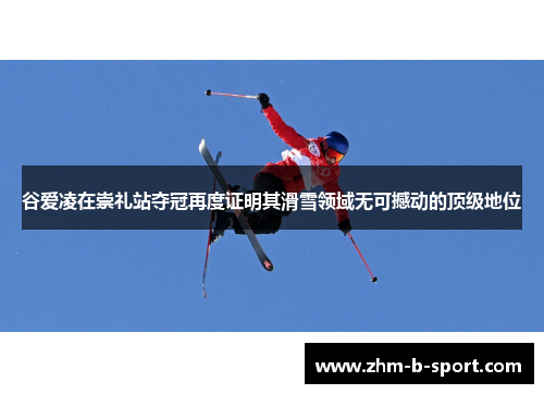 谷爱凌在崇礼站夺冠再度证明其滑雪领域无可撼动的顶级地位