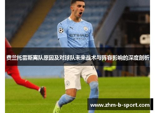 费兰托雷斯离队原因及对球队未来战术与阵容影响的深度剖析 费兰托雷斯离队原因及对球队未来战术与阵容影响的深度剖析