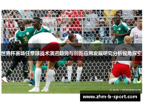 世界杯赛场任意球战术演进趋势与创新应用发展研究分析视角探索
