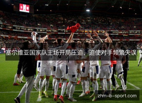 塞尔维亚国家队主场开局压迫，迫使对手频繁失误